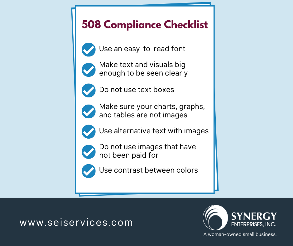 508 Compliance Checklist: use an easy-to-read font; make text and visuals big enough to see clearly; do not use text boxes; make sure charts, graphs, and tables are not images; use alternative text with images; do not use images that have not been paid for; use contrast between colors.